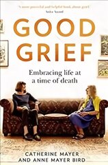 Good Grief: Embracing Life at a Time of Death цена и информация | Биографии, автобиогафии, мемуары | kaup24.ee