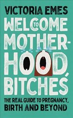 Welcome to Motherhood, Bitches: The Real Guide to Pregnancy, Birth and Beyond цена и информация | Биографии, автобиогафии, мемуары | kaup24.ee