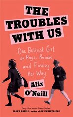 Troubles with Us: One Belfast Girl on Boys, Bombs and Finding Her Way цена и информация | Биографии, автобиогафии, мемуары | kaup24.ee
