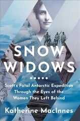 Snow Widows: Scott'S Fatal Antarctic Expedition Through the Eyes of the Women They Left Behind hind ja info | Elulooraamatud, biograafiad, memuaarid | kaup24.ee