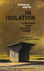 In Isolation: Dispatches from Occupied Donbas hind ja info | Elulooraamatud, biograafiad, memuaarid | kaup24.ee
