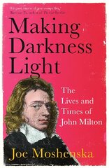 Making Darkness Light: The Lives and Times of John Milton цена и информация | Биографии, автобиогафии, мемуары | kaup24.ee