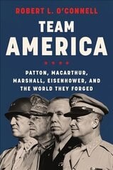 Team America: Patton, MacArthur, Marshall, Eisenhower, and the World They Forged цена и информация | Биографии, автобиогафии, мемуары | kaup24.ee