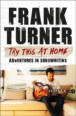 Try This At Home: Adventures in songwriting: THE SUNDAY TIMES BESTSELLER цена и информация | Биографии, автобиогафии, мемуары | kaup24.ee