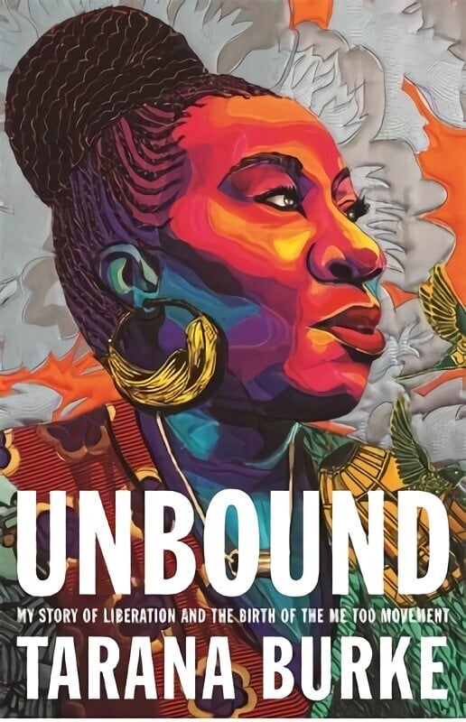 Unbound: My Story of Liberation and the Birth of the Me Too Movement цена и информация | Elulooraamatud, biograafiad, memuaarid | kaup24.ee