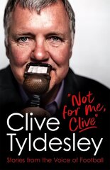 Not For Me, Clive: Stories From the Voice of Football цена и информация | Биографии, автобиогафии, мемуары | kaup24.ee