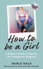 How to be a Girl: A Mother's Memoir of Raising her Transgender Daughter цена и информация | Биографии, автобиогафии, мемуары | kaup24.ee