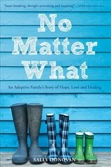 No Matter What: An Adoptive Family's Story of Hope, Love and Healing цена и информация | Биографии, автобиогафии, мемуары | kaup24.ee