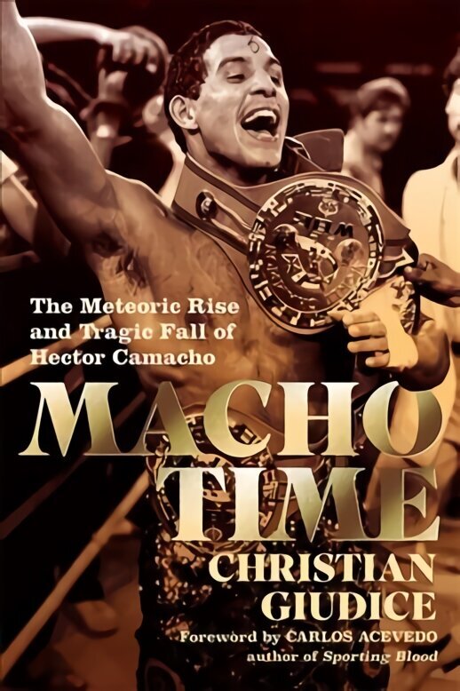Macho Time: The Meteoric Rise and Tragic Fall of Hector Camacho цена и информация | Elulooraamatud, biograafiad, memuaarid | kaup24.ee