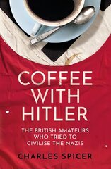 Coffee with Hitler: The British Amateurs Who Tried to Civilise the Nazis цена и информация | Биографии, автобиогафии, мемуары | kaup24.ee