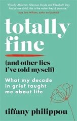 Totally Fine (And Other Lies I've Told Myself): What my Decade in grief taught me about life цена и информация | Биографии, автобиогафии, мемуары | kaup24.ee