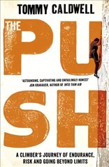 Push: A Climber's Journey of Endurance, Risk and Going Beyond Limits to Climb the Dawn Wall hind ja info | Elulooraamatud, biograafiad, memuaarid | kaup24.ee