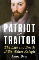 Patriot or Traitor: The Life and Death of Sir Walter Ralegh hind ja info | Elulooraamatud, biograafiad, memuaarid | kaup24.ee