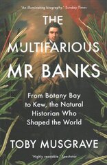 Multifarious Mr. Banks: From Botany Bay to Kew, The Natural Historian Who Shaped the World hind ja info | Elulooraamatud, biograafiad, memuaarid | kaup24.ee