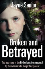 Broken and Betrayed: The True Story of the Rotherham Abuse Scandal by the Woman Who Fought to Expose It Main Market Ed. цена и информация | Биографии, автобиогафии, мемуары | kaup24.ee