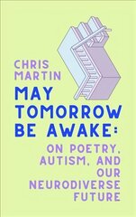 May Tomorrow Be Awake: On Poetry, Autism, and Our Neurodiverse Future hind ja info | Elulooraamatud, biograafiad, memuaarid | kaup24.ee