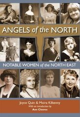 Angels of the North: Notable Women of the North East - with a Preface by Ann Cleeves цена и информация | Биографии, автобиогафии, мемуары | kaup24.ee