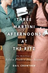 Three-Martini Afternoons at the Ritz: The Rebellion of Sylvia Plath & Anne Sexton цена и информация | Биографии, автобиогафии, мемуары | kaup24.ee