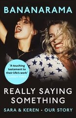 Really Saying Something: Sara & Keren - Our Bananarama Story hind ja info | Elulooraamatud, biograafiad, memuaarid | kaup24.ee