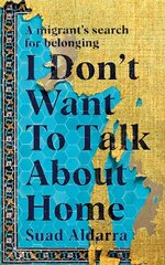 I Don't Want to Talk About Home: A migrant's search for belonging цена и информация | Биографии, автобиогафии, мемуары | kaup24.ee