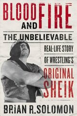 Blood And Fire: The Unbelievable Real-Life Story of Wrestling's Original Sheik hind ja info | Elulooraamatud, biograafiad, memuaarid | kaup24.ee