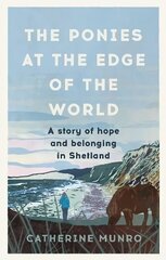 Ponies At The Edge Of The World: A story of hope and belonging in Shetland hind ja info | Elulooraamatud, biograafiad, memuaarid | kaup24.ee