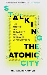 Stalking the Atomic City: Life Among the Decadent and the Depraved of Chornobyl hind ja info | Elulooraamatud, biograafiad, memuaarid | kaup24.ee