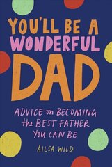 You'll Be a Wonderful Dad: Advice on Becoming the Best Father You Can Be hind ja info | Elulooraamatud, biograafiad, memuaarid | kaup24.ee