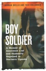 Boy Soldier: A memoir of innocence lost and humanity regained in northern Uganda цена и информация | Биографии, автобиогафии, мемуары | kaup24.ee