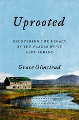 Uprooted: Recovering the Legacy of the Places We've Left Behind hind ja info | Elulooraamatud, biograafiad, memuaarid | kaup24.ee