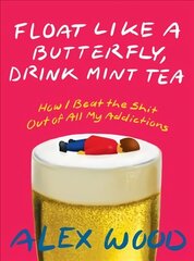 Float Like A Butterfly, Drink Mint Tea: How I Beat the Shit Out of All My Addictions цена и информация | Биографии, автобиогафии, мемуары | kaup24.ee