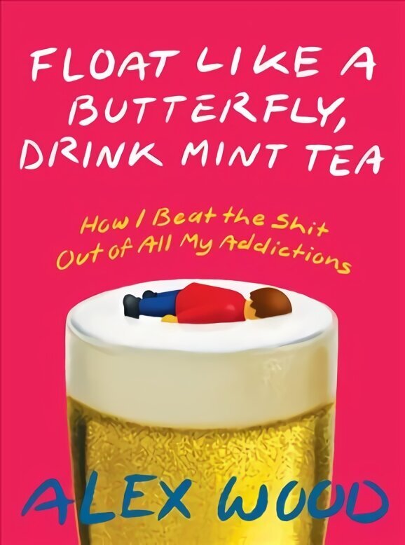 Float Like A Butterfly, Drink Mint Tea: How I Beat the Shit Out of All My Addictions цена и информация | Elulooraamatud, biograafiad, memuaarid | kaup24.ee