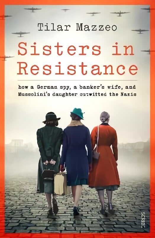 Sisters in Resistance: how a German spy, a banker's wife, and Mussolini's daughter outwitted the Nazis цена и информация | Elulooraamatud, biograafiad, memuaarid | kaup24.ee