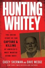 Hunting Whitey: The Inside Story of the Capture & Killing of America's Most Wanted Crime Boss hind ja info | Elulooraamatud, biograafiad, memuaarid | kaup24.ee