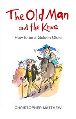 Old Man and the Knee: How to be a Golden Oldie цена и информация | Биографии, автобиогафии, мемуары | kaup24.ee