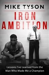 Iron Ambition: Lessons I've Learned from the Man Who Made Me a Champion hind ja info | Elulooraamatud, biograafiad, memuaarid | kaup24.ee