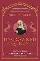 Uncrowned Queen: The Fateful Life of Margaret Beaufort, Tudor Matriarch цена и информация | Биографии, автобиогафии, мемуары | kaup24.ee