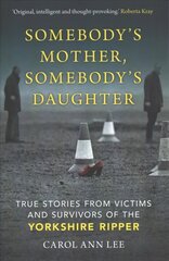 Somebody's Mother, Somebody's Daughter: True Stories from Victims and Survivors of the Yorkshire Ripper hind ja info | Elulooraamatud, biograafiad, memuaarid | kaup24.ee