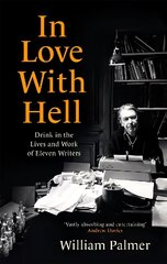 In Love with Hell: Drink in the Lives and Work of Eleven Writers цена и информация | Биографии, автобиогафии, мемуары | kaup24.ee