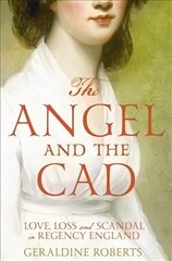 Angel and the Cad: Love, Loss and Scandal in Regency England Main Market Ed. цена и информация | Биографии, автобиогафии, мемуары | kaup24.ee