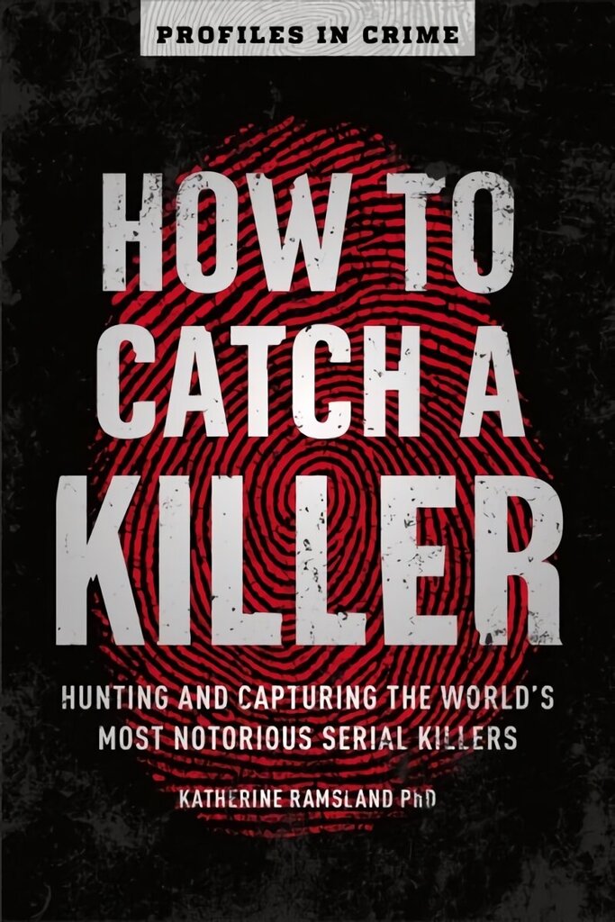 How to Catch a Killer: Hunting and Capturing the World's Most Notorious Serial Killers hind ja info | Elulooraamatud, biograafiad, memuaarid | kaup24.ee