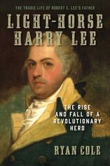 Light-Horse Harry Lee: The Rise and Fall of a Revolutionary Hero - The Tragic Life of Robert E. Lee's Father hind ja info | Elulooraamatud, biograafiad, memuaarid | kaup24.ee