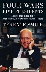 Four Wars, Five Presidents: A Reporter's Journey from Jerusalem to Saigon to the White House hind ja info | Elulooraamatud, biograafiad, memuaarid | kaup24.ee