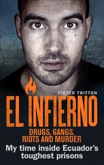 El Infierno: Drugs, Gangs, Riots and Murder: My time inside Ecuador's toughest prisons цена и информация | Биографии, автобиогафии, мемуары | kaup24.ee