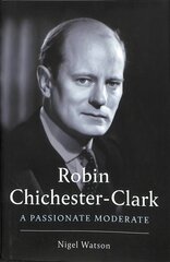 Robin Chichester-Clark: A Passionate Moderate Main цена и информация | Биографии, автобиогафии, мемуары | kaup24.ee