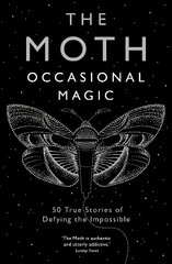 The Moth: Occasional Magic: 50 True Stories of Defying the Impossible Main цена и информация | Биографии, автобиогафии, мемуары | kaup24.ee