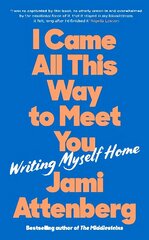 I Came All This Way to Meet You: Writing Myself Home Main цена и информация | Биографии, автобиогафии, мемуары | kaup24.ee