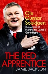 Red Apprentice: Ole Gunnar Solskjaer: The Making of Manchester United's Great Hope цена и информация | Биографии, автобиогафии, мемуары | kaup24.ee