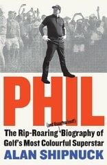 Phil: The Rip-Roaring (and Unauthorised!) Biography of Golf's Most Colourful Superstar цена и информация | Биографии, автобиогафии, мемуары | kaup24.ee