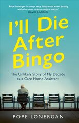 I'll Die After Bingo: The Unlikely Story of My Decade as a Care Home Assistant цена и информация | Биографии, автобиогафии, мемуары | kaup24.ee